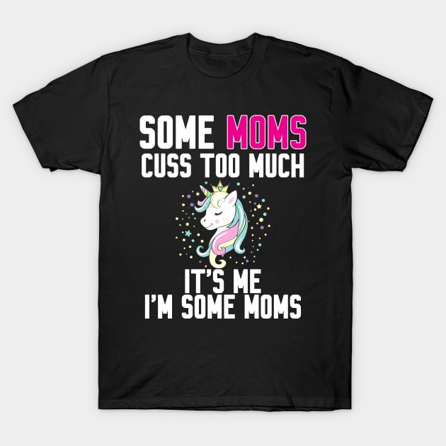 Some Moms cuss too much T-Shirt by Work Memes